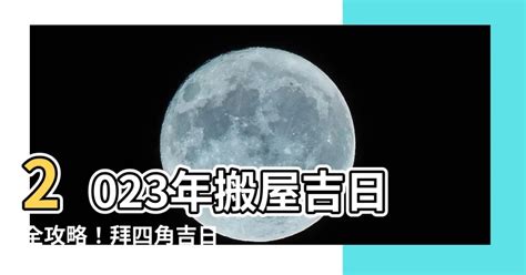 拜四角吉時|搬屋吉日2023｜通勝擇吉時吉日、入伙3步曲｜拜四角 